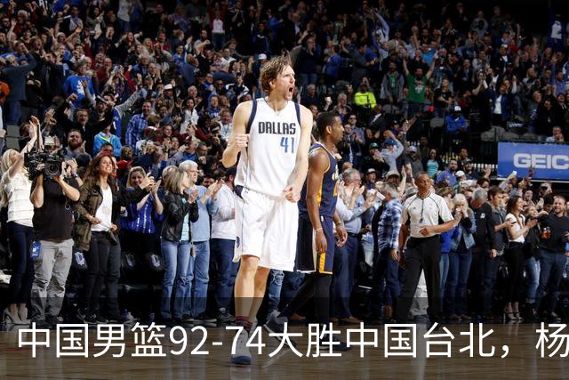 中国男篮92-74大胜中国台北，杨瀚森正负值-4，球员评分出炉：庞峥麟首秀9.7分，高诗岩2.4分垫底