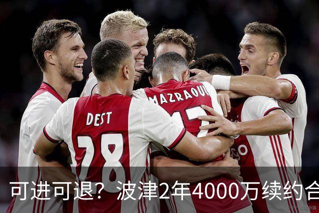 可进可退？波津2年4000万续约合同每个赛季都只有300万保障