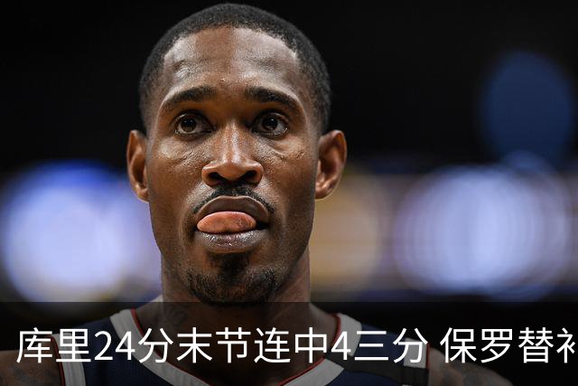 库里24分末节连中4三分 保罗替补勇士力克火箭