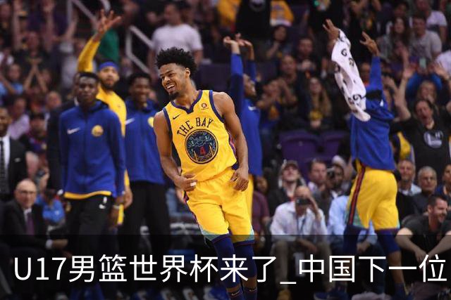U17男篮世界杯来了 中国下一位NBA球员或就在其中